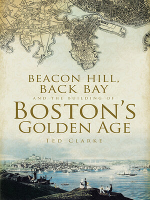 cover image of Beacon Hill, Back Bay, and the Building of Boston's Golden Age